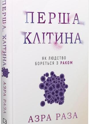 Перша клітина. як людство бореться з раком. а. раза