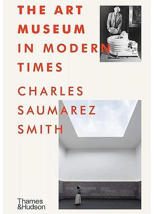The art museum in modern times. charles saumarez smith
