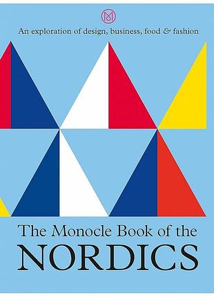 The monocle book of the nordics . an exploration of design, business, food and fashion. tyler brûlé , andrew t