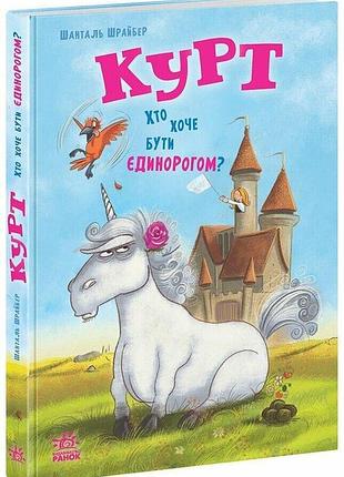 Курт. хто хоче бути єдинорогом? шрайбер шанталь прікен штефан