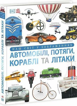 Автомобілі, потяги, кораблі та літаки. наш світ у зображеннях. клайв гіффорд