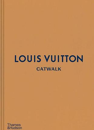 Книги про моду та стиль. louis vuitton catwalk: the complete fashion collections