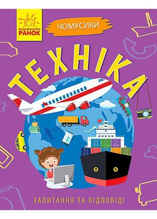 Гр книга чомусики: "техника" л875013у /укр/ "ранок" с увлекательной информацией для детей