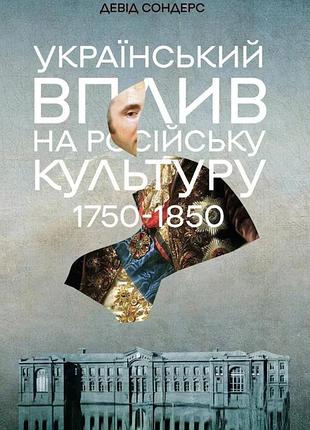 Український вплив на російську культуру. 1750–1850. девід сондерс