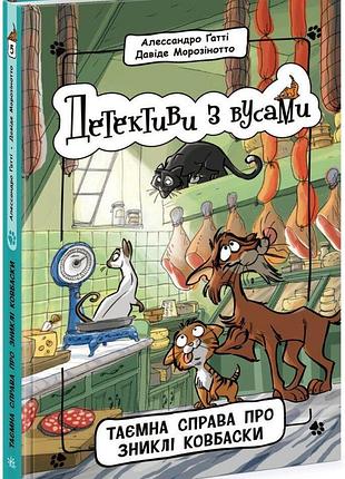 Детективи з вусами. таємна справа про зниклі ковбаски. книга 5. алессандро ґатті давіде морозінотто