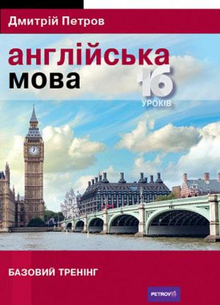 Англійська мова. самовчитель. 16 уроків. базовий тренінг. петров