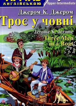 Англійська мова. троє у човні. джером к. джером. upper-intermediate