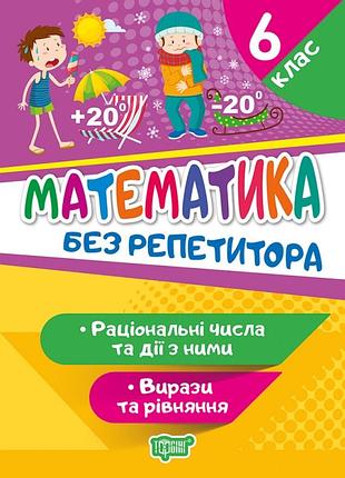 Математика 6 клас без репетитора раціональні числа та дії з ними вирази та рівняння алліна о г торсінг навчальний посібник