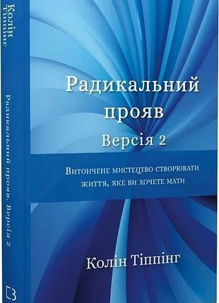 Радикальний прояв. версія 2. витончене мистецтво створювати життя, яке ви хочете мати. колін тіппінг