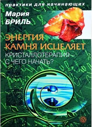 Енергія каменю зцілює. кристаллотерапия - з чого почати?. бриль марія (книга)