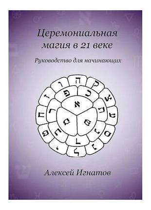 Церемоніальна магія у 21 столітті. посібник для початківців.ігнатів а.