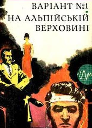 Крумов б.  варіант №1.  на альпійській верховині.  авторизований переклад з болгарської л.копиленка.  київ рад. письм. 1976. 231 с.  палiтурка :