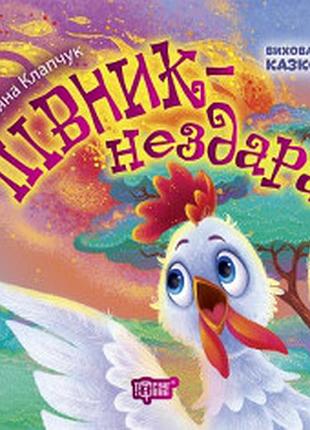 Виховання казкою півник-нездара.тетяна клапчук