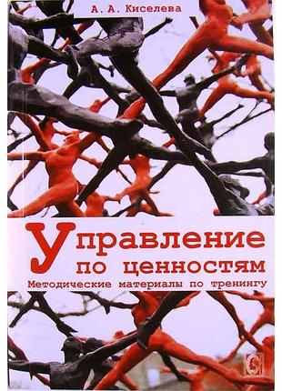 Управление по ценностям. методические материалы к тренингу. киселева а.а.