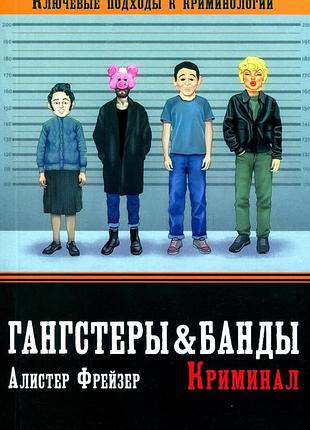 Ганстеры и банды. ключевые подходы к криминологии. фрейзер а.