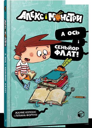 Алекс і монстри. а ось і сеньйор флат! кн.1. жауме копонс