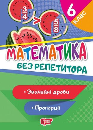 Без репетитора математика. 6 клас. звичайні дроби. пропорції