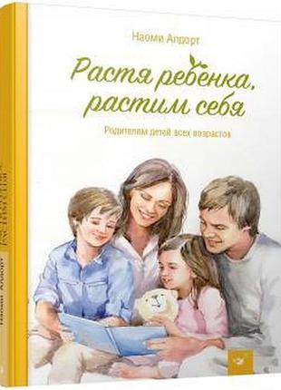 Растя ребенка, растим себя. наоми алдорт( рус)