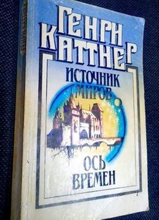 Книга генрі каттнера"джерело світів.вісь часів"романи.бібліотека наукової фантастики,1991