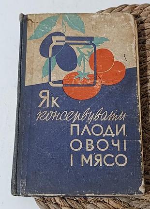 Як консервувати плоди, овочі і м’ясо о. г. вищепан, м. є. мельман, в. ц. швіліх
