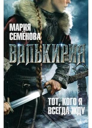 Валькірія. той, на кого я завжди чекаю, мария семенова