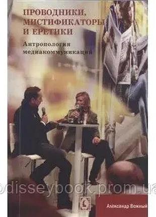 Проводники, мистификаторы и еретики. антропология медиакоммуникаций. вожный а.