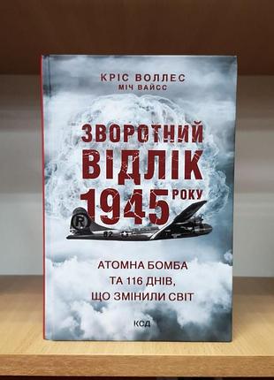 Кріс воллес, міч вайсс "зворотний відлік 1945 року: атомна бомба та 116 днів, що змінили світ"