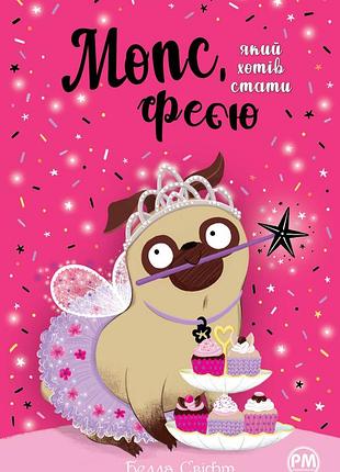 Книга мопс, який хотів стати феєю. книжка 6 - белла свіфт.рідна мова