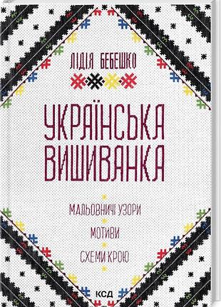 Українська вишиванка. мальовничі узори, мотиви, схеми крою. бебешко л. bm