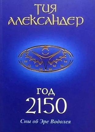 Книга год 2150. сны об эре водолея. тия александер