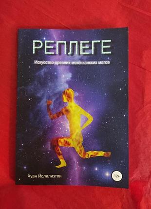 Книга реплеге. мистецтво стародавніх мексиканських магів. йолілізтлі х.