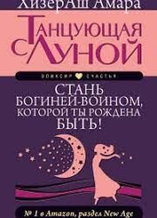 Книга танцююча з місяцем. стань богинею-воїном, якою ти народжена бути! хізераш а.