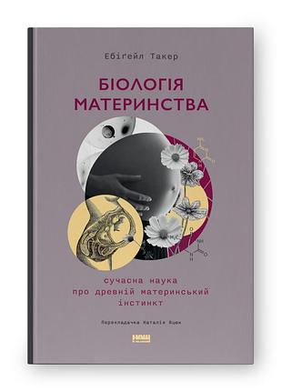 Біологія материнства. сучасна наука про древній материнський інстинкт. такер е. bm