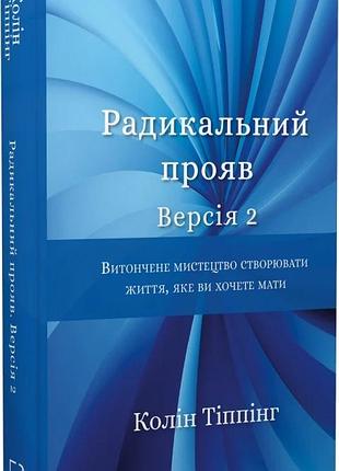 Книга радикальний прояв. версія 2. витончене мистецтво створювати життя, яке ви хочете мати. тіппінг к., українською мовою