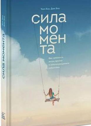 Сила моменту. як наповнити життя яскравими подіями. хіз д., хіз ч. bm