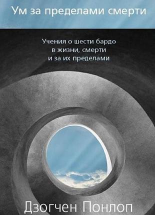 Книга розум поза смерті. дзогчен понлоп рінпоче