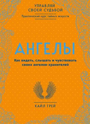 Ангели. як бачити, чути та відчувати своїх ангелів-охоронців. грей к. bm