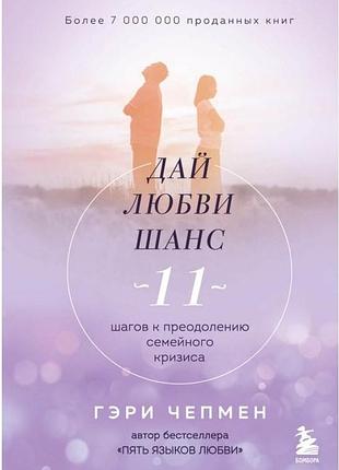 Дай любові шанс. 11 кроків до подолання сімейної кризи. чепмен г. bm