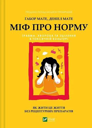 Книга міф про норму: травма, хвороба та зцілення в токсичній культурі. мате г., мате д., українською мовою