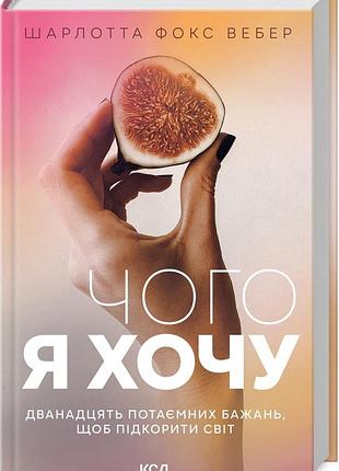 Книга чого я хочу. дванадцять потаємних бажань, щоб підкорити світ. шарлотта фокс вебер, на украинском языке