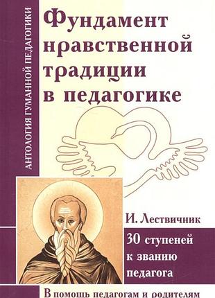 Книга фундамент нравственной традиции в педагогике. 30 ступеней к званию педагога. лествичник и.