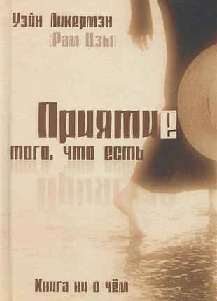 Книга приятие того, что есть. книга ни о чем. ликермэн у.