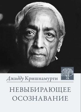 Книга невыбирающее осознавание. собрание выдержек из бесед. джидду кришнамурти
