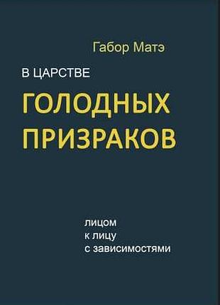 Книга у царстві голодних привидів. віч-на-віч із залежностями. мате г.