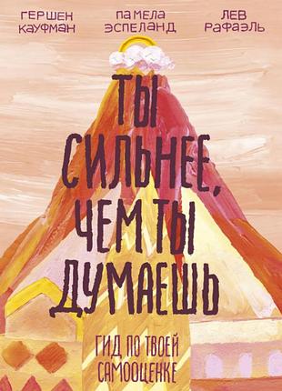Ти сильніший, ніж ти думаєш: гід за твоєю самооцінкою. кауфман р., рафаель л., еспеланд п. bm