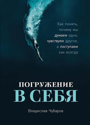Книга занурення у себе. як зрозуміти, чому ми думаємо одне, відчуваємо інше, а чинимо як завжди. чубаров в.