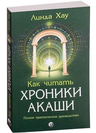 Книга как читать хроники акаши: получите доступ к энергетическим архивам своей души линда хау
