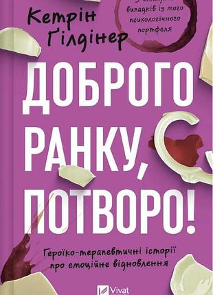 Книга доброго ранку, потворо! героїко-терапевтичні історії про емоційне відновлення. ґілдінер к. bm
