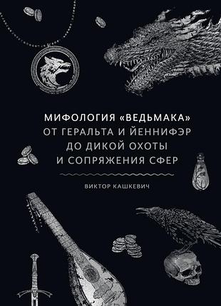 Книга мифология «ведьмака». от геральта и йеннифэр до дикой охоты и сопряжения сфер. виктор кашкевич