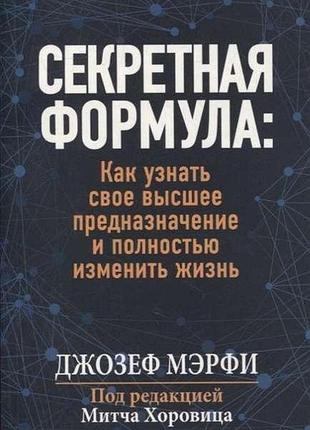 Книга секретная формула. как узнать своё высшее предназначение и полностью изменить жизнь. джозеф мэрфи